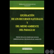 LEGISLACIÓN DE RECURSOS NATURALES Y DEL MEDIO AMBIENTE DEL PARAGUAY - Compilador: HORACIO ANTONIO PETTIT - Año 2005
